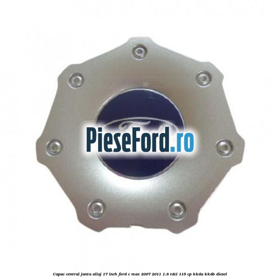 Capac central janta aliaj 17 inch Ford C-Max 2007-2011 1.8 TDCi 115 cp KKDA, KKDB diesel