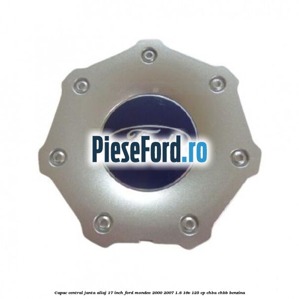 Capac central janta aliaj 17 inch Ford Mondeo 2000-2007 1.8 16V 125 cp CHBA, CHBB benzina