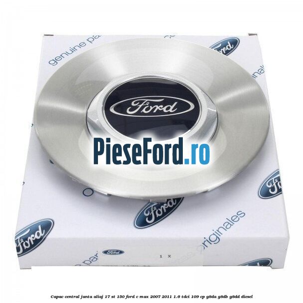Capac central janta aliaj 17 ST 150 Ford C-Max 2007-2011 1.6 TDCi 109 cp G8DA, G8DB, G8DD diesel