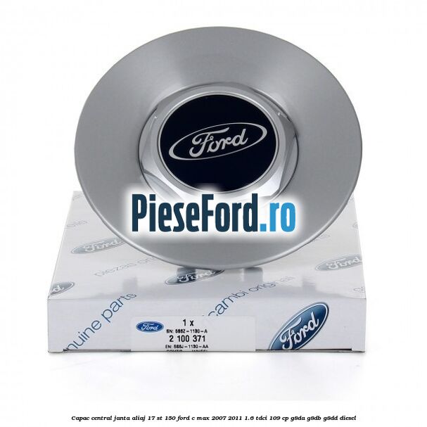 Capac central janta aliaj 17 ST 150 Ford C-Max 2007-2011 1.6 TDCi 109 cp G8DA, G8DB, G8DD diesel