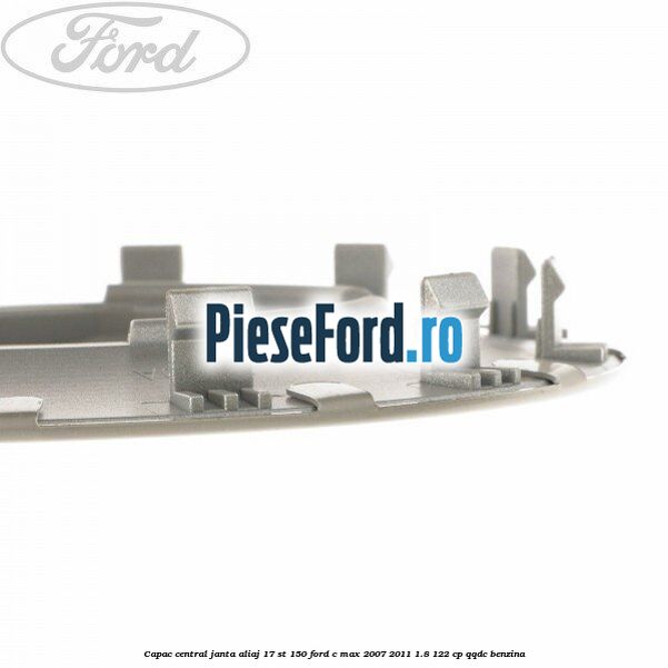 Capac central janta aliaj 17 ST 150 Ford C-Max 2007-2011 1.8 122 cp QQDC benzina