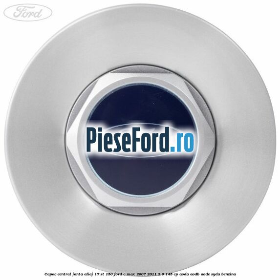 Capac central janta aliaj 17 ST 150 Ford C-Max 2007-2011 2.0 145 cp Capac central janta aliaj 17 ST 150 Ford C-Max 2007-2011 2.0 145 cp AODA, AODB, AODE, SYDA benzina