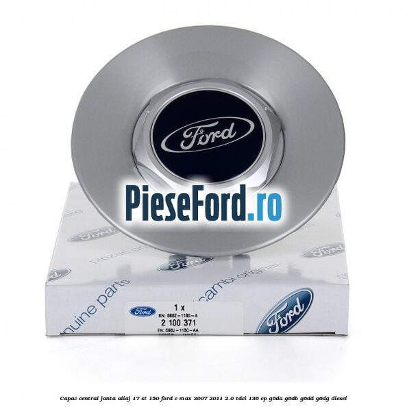 Capac central janta aliaj 17 ST 150 Ford C-Max 2007-2011 2.0 TDCi 136 cp G6DA, G6DB, G6DD, G6DG diesel