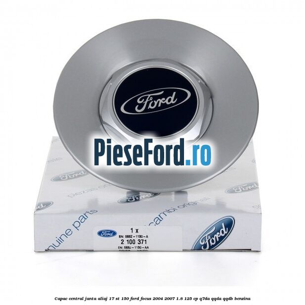 Capac central janta aliaj 17 ST 150 Ford Focus 2004-2007 1.8 125 cp Q7DA, QQDA, QQDB benzina