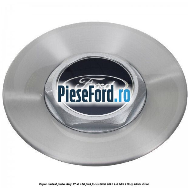 Capac central janta aliaj 17 ST 150 Ford Focus 2008-2011 1.8 TDCi 115 cp KKDA diesel