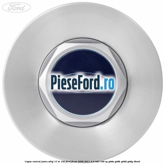 Capac central janta aliaj 17 ST 150 Ford Focus 2008-2011 2.0 TDCi 136 cp G6DA, G6DB, G6DD, G6DG diesel