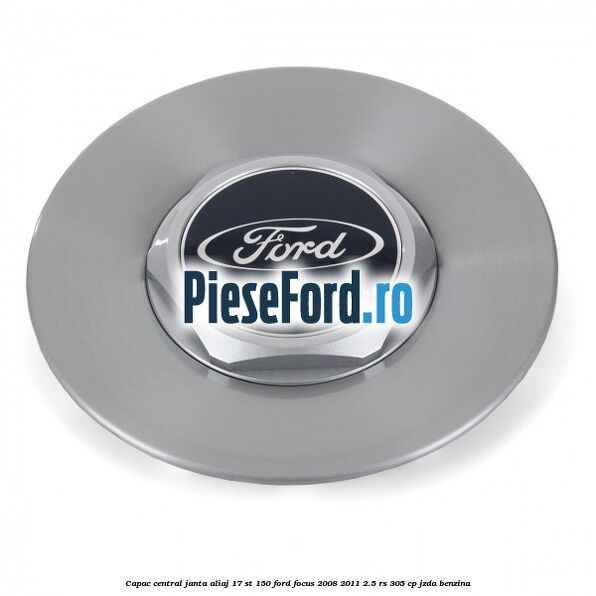 Capac central janta aliaj 17 ST 150 Ford Focus 2008-2011 2.5 RS 305 cp JZDA benzina