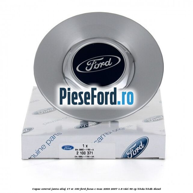 Capac central janta aliaj 17 ST 150 Ford Focus C-Max 2003-2007 1.6 TDCi 90 cp Capac central janta aliaj 17 ST 150 Ford Focus C-Max 2003-2007 1.6 TDCi 90 cp HHDA, HHDB diesel