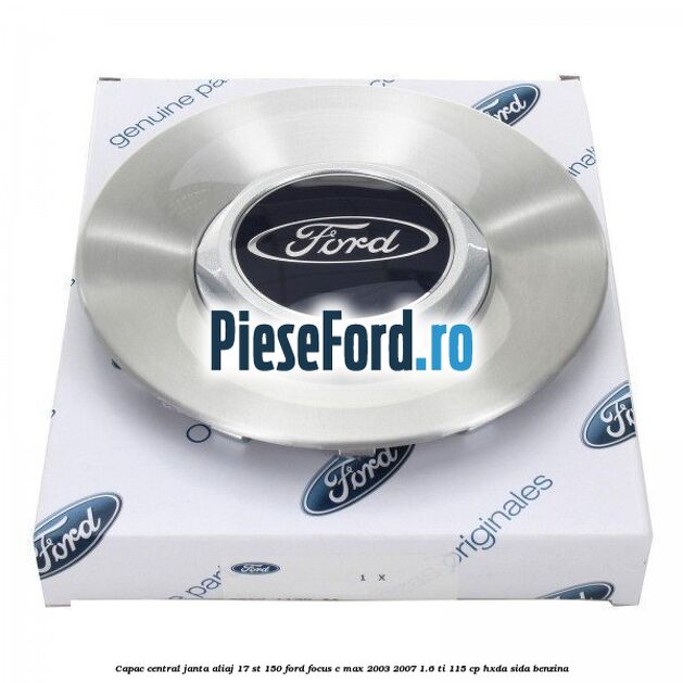 Capac central janta aliaj 17 ST 150 Ford Focus C-Max 2003-2007 1.6 Ti 115 cp Capac central janta aliaj 17 ST 150 Ford Focus C-Max 2003-2007 1.6 Ti 115 cp HXDA, SIDA benzina