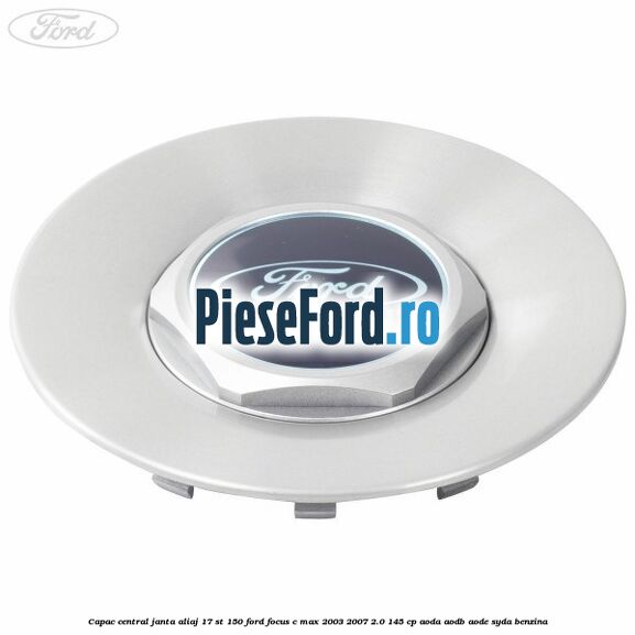 Capac central janta aliaj 17 ST 150 Ford Focus C-Max 2003-2007 2.0 145 cp AODA, AODB, AODE, SYDA benzina