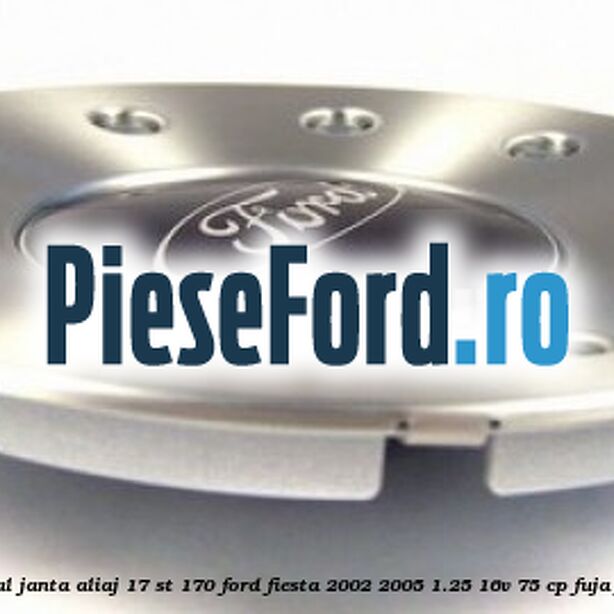 Capac central janta aliaj 17 ST 170 Ford Fiesta 2002-2005 1.25 16V 75 cp Capac central janta aliaj 17 ST 170 Ford Fiesta 2002-2005 1.25 16V 75 cp FUJA, FUJB benzina