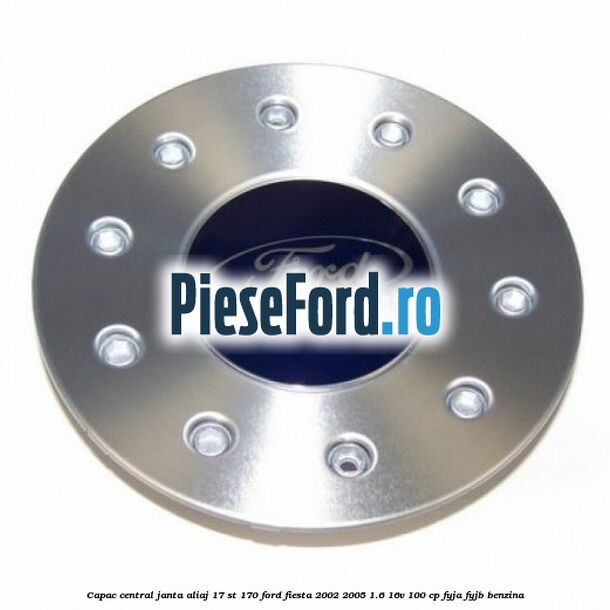 Capac central janta aliaj 17 ST 170 Ford Fiesta 2002-2005 1.6 16V 100 cp FYJA, FYJB benzina