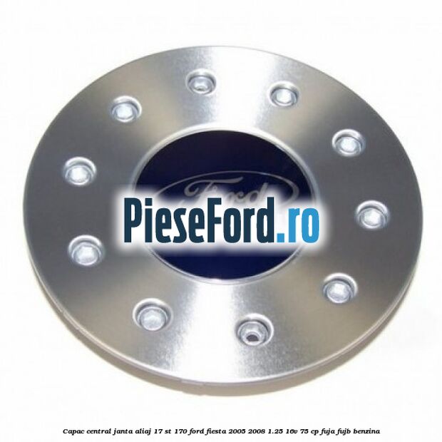 Capac central janta aliaj 17 ST 170 Ford Fiesta 2005-2008 1.25 16V 75 cp FUJA, FUJB benzina