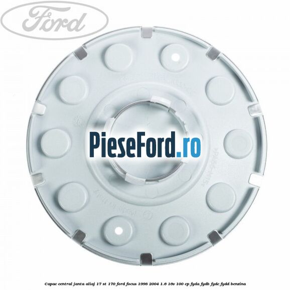 Capac central janta aliaj 17 ST 170 Ford Focus 1998-2004 1.6 16V 100 cp FYDA, FYDB, FYDC, FYDD benzina