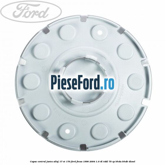 Capac central janta aliaj 17 ST 170 Ford Focus 1998-2004 1.8 DI/TDDi 75 cp BHDA, BHDB diesel