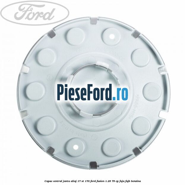 Capac central janta aliaj 17 ST 170 Ford Fusion 1.25 75 cp FUJA, FUJB benzina