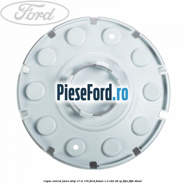 Capac central janta aliaj 17 ST 170 Ford Fusion 1.4 TDCi 68 cp F6JA, F6JB diesel