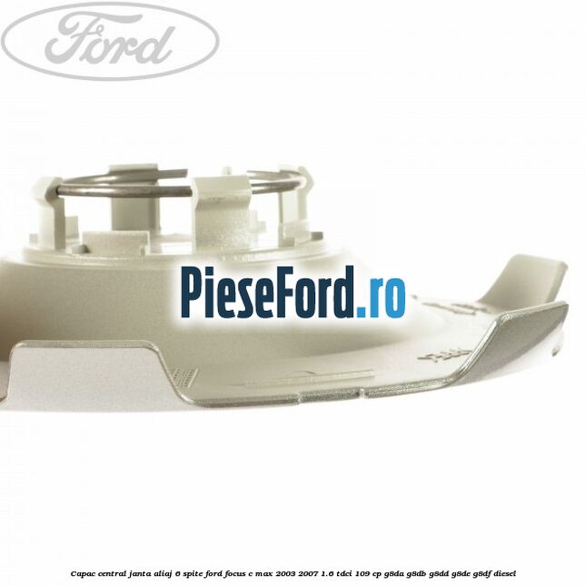 Capac central, janta aliaj 6 spite Ford Focus C-Max 2003-2007 1.6 TDCi 109 cp G8DA, G8DB, G8DD, G8DE, G8DF diesel