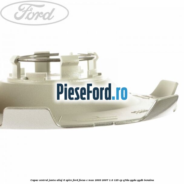 Capac central, janta aliaj 6 spite Ford Focus C-Max 2003-2007 1.8 125 cp Q7DA, QQDA, QQDB benzina