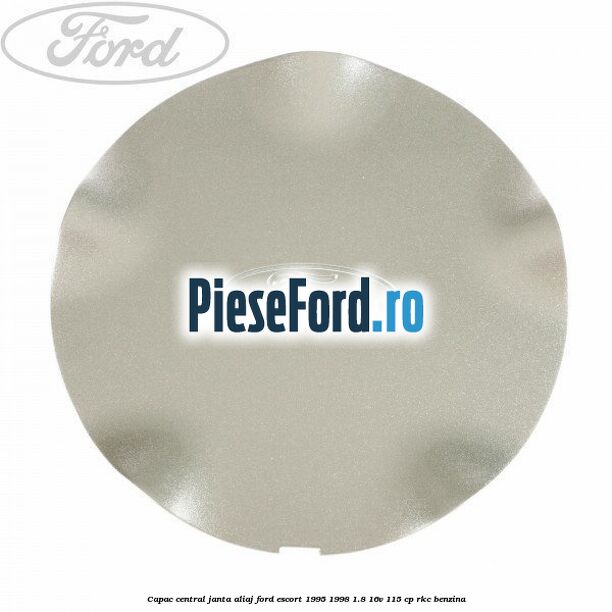 Capac central, janta aliaj Ford Escort 1995-1998 1.8 16V 115 cp Capac central, janta aliaj Ford Escort 1995-1998 1.8 16V 115 cp RKC benzina