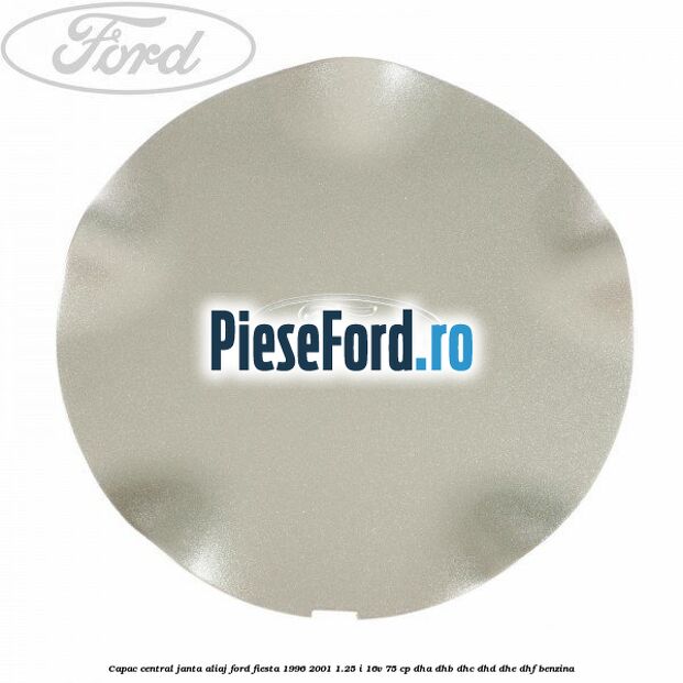 Capac central, janta aliaj Ford Fiesta 1996-2001 1.25 i 16V 75 cp DHA, DHB, DHC, DHD, DHE, DHF benzina