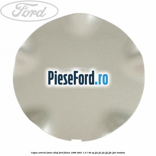 Capac central, janta aliaj Ford Fiesta 1996-2001 1.3 i 50 cp JJA, JJC, JJE, JJJ, JJK, JJM benzina