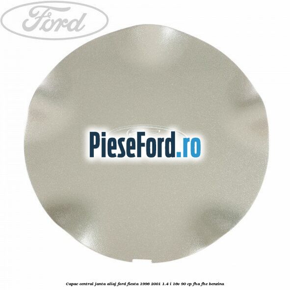 Capac central, janta aliaj Ford Fiesta 1996-2001 1.4 i 16V 90 cp FHA, FHE benzina