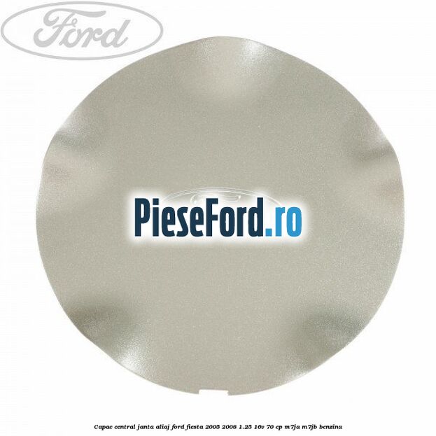 Capac central, janta aliaj Ford Fiesta 2005-2008 1.25 16V 70 cp M7JA, M7JB benzina