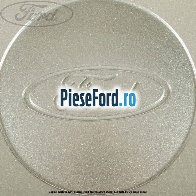 Capac central janta aliaj Ford Fiesta 2005-2008 1.4 TDCi 68 cp Capac central janta aliaj Ford Fiesta 2005-2008 1.4 TDCi 68 cp N4JB diesel