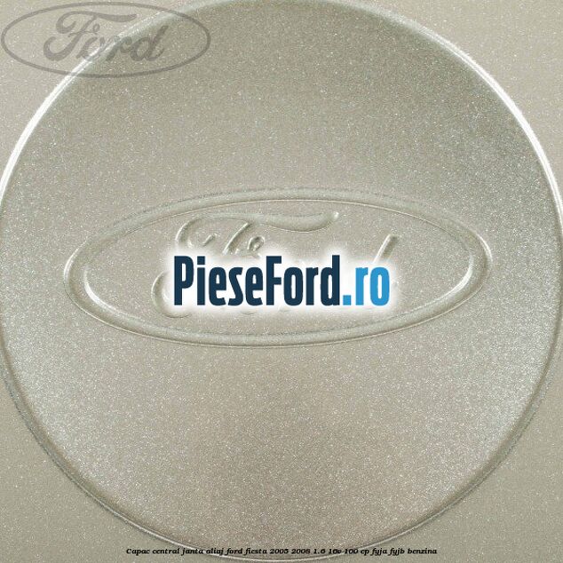 Capac central janta aliaj Ford Fiesta 2005-2008 1.6 16V 100 cp FYJA, FYJB benzina