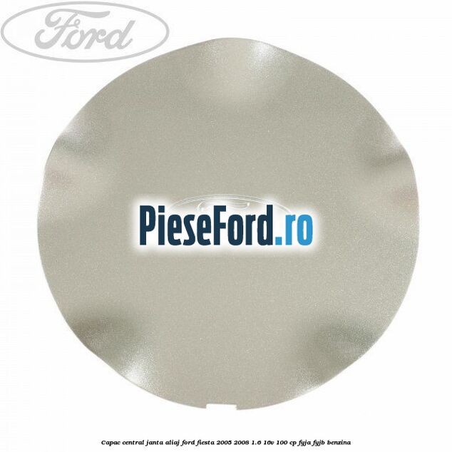 Capac central, janta aliaj Ford Fiesta 2005-2008 1.6 16V 100 cp FYJA, FYJB benzina