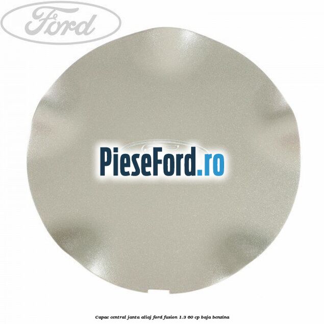 Capac central, janta aliaj Ford Fusion 1.3 60 cp BAJA benzina