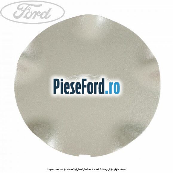 Capac central, janta aliaj Ford Fusion 1.4 TDCi 68 cp F6JA, F6JB diesel