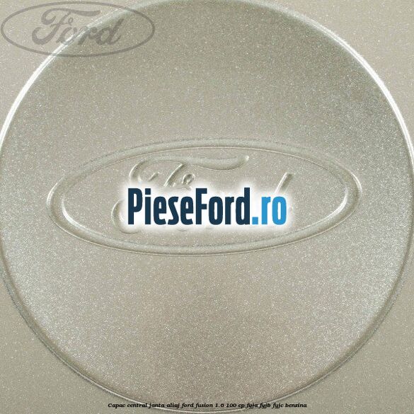 Capac central janta aliaj Ford Fusion 1.6 100 cp Capac central janta aliaj Ford Fusion 1.6 100 cp FYJA, FYJB, FYJC benzina