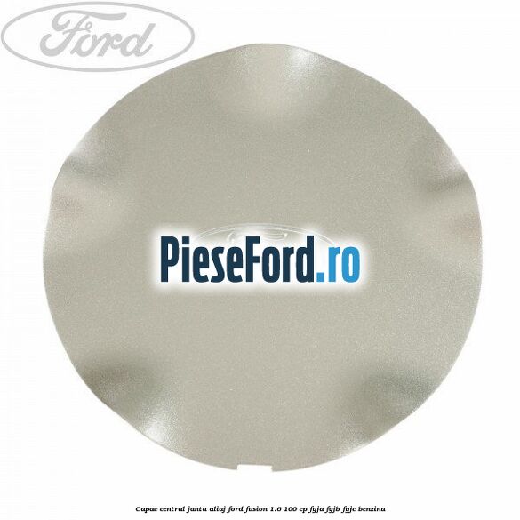 Capac central, janta aliaj Ford Fusion 1.6 100 cp Capac central, janta aliaj Ford Fusion 1.6 100 cp FYJA, FYJB, FYJC benzina