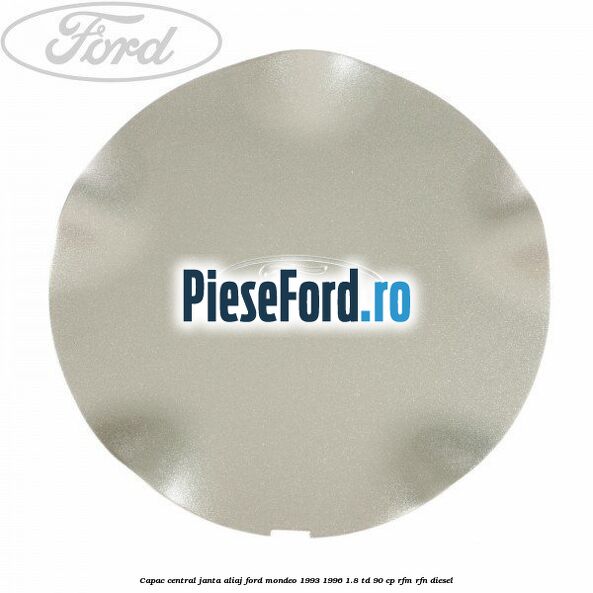 Capac central, janta aliaj Ford Mondeo 1993-1996 1.8 TD 90 cp RFM, RFN diesel