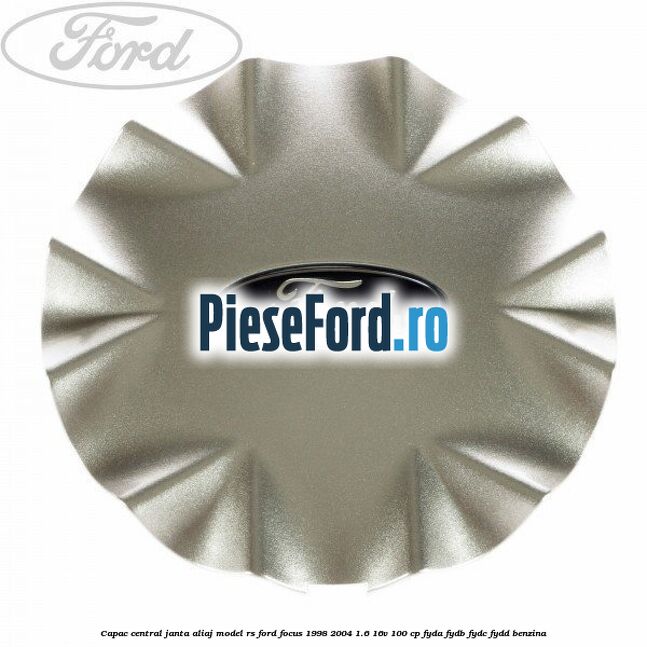 Capac central, janta aliaj model RS Ford Focus 1998-2004 1.6 16V 100 cp FYDA, FYDB, FYDC, FYDD benzina