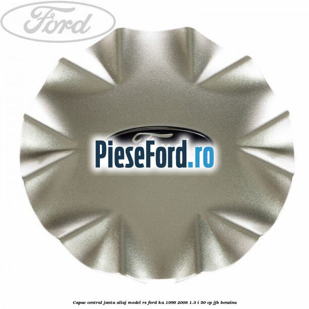 Capac central, janta aliaj model RS Ford Ka 1996-2008 1.3 i 50 cp JJB benzina