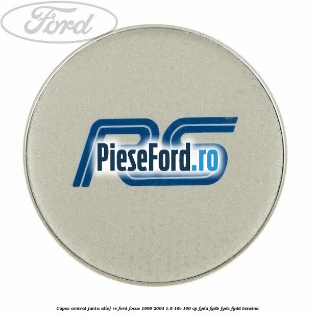 Capac central, janta aliaj RS Ford Focus 1998-2004 1.6 16V 100 cp FYDA, FYDB, FYDC, FYDD benzina