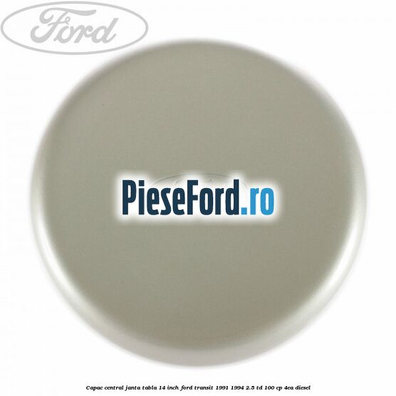 Capac central janta tabla 14 inch Ford Transit 1991-1994 2.5 TD 100 cp 4EA diesel