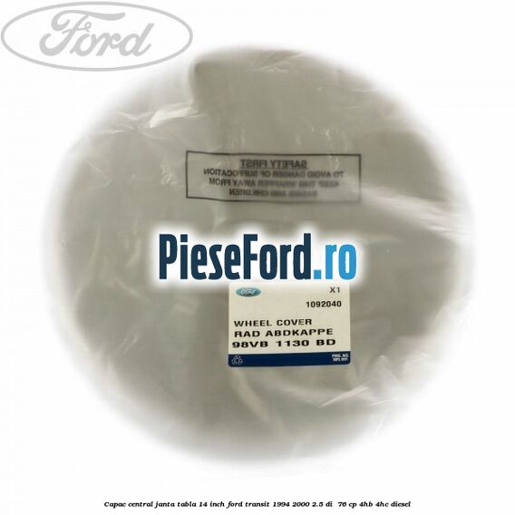 Capac central janta tabla 14 inch Ford Transit 1994-2000 2.5 DI 76 cp Capac central janta tabla 14 inch Ford Transit 1994-2000 2.5 DI 76 cp 4HB, 4HC diesel