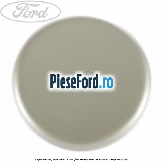 Capac central janta tabla 14 inch Ford Transit 1994-2000 2.5 DI 116 cp 4ED diesel