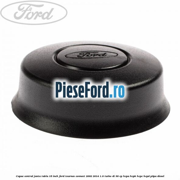Capac central, janta tabla 15 inch Ford Tourneo Connect 2002-2014 1.8 Turbo Di 90 cp HCPA, HCPB, HCPC, HCPD, P9PA diesel