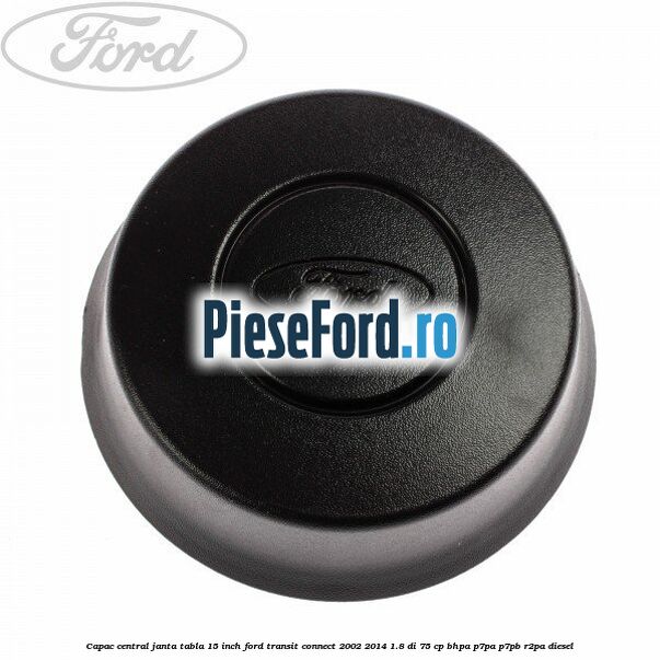 Capac central, janta tabla 15 inch Ford Transit Connect 2002-2014 1.8 Di 75 cp BHPA, P7PA, P7PB, R2PA diesel