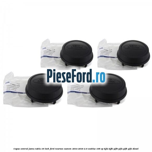 Capac central janta tabla 16 inch Ford Tourneo Custom 2014-2018 2.0 EcoBlue 105 cp Capac central janta tabla 16 inch Ford Tourneo Custom 2014-2018 2.0 EcoBlue 105 cp BJFA, BJFB, YLF6, YLFA, YLFB, YLFS diesel