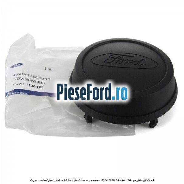 Capac central janta tabla 16 inch Ford Tourneo Custom 2014-2018 2.2 TDCi 125 cp CYF4, CYFF diesel