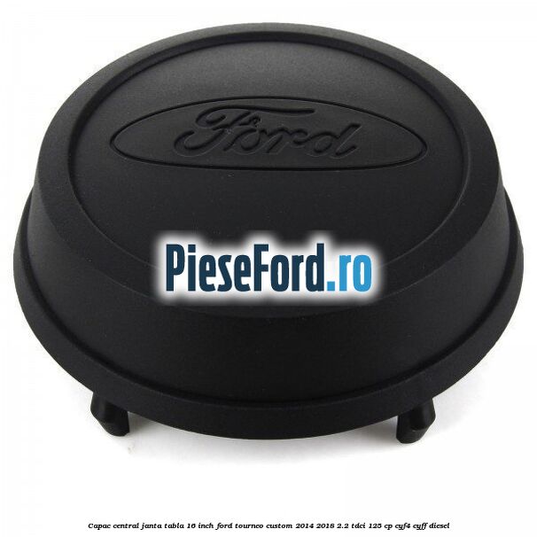 Capac central janta tabla 16 inch Ford Tourneo Custom 2014-2018 2.2 TDCi 125 cp