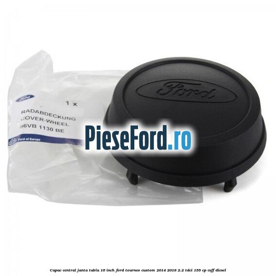 Capac central janta tabla 16 inch Ford Tourneo Custom 2014-2018 2.2 TDCi 155 cp CVFF diesel