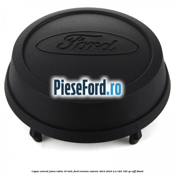 Capac central janta tabla 16 inch Ford Tourneo Custom 2014-2018 2.2 TDCi 155 cp CVFF diesel