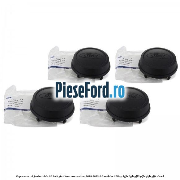 Capac central janta tabla 16 inch Ford Tourneo Custom 2019-2023 2.0 EcoBlue 105 cp Capac central janta tabla 16 inch Ford Tourneo Custom 2019-2023 2.0 EcoBlue 105 cp BJFA, BJFB, YLF6, YLFA, YLFB, YLFS diesel